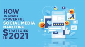 How to create Powerful Social Media Marketing Strategies in 2021?