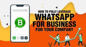 How to fully leverage WhatsApp for Business for your Company