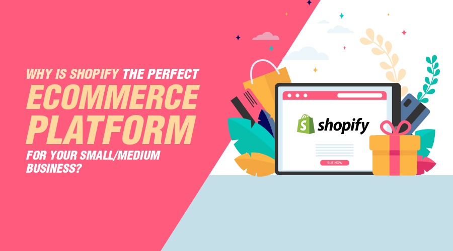 Why is Shopify the perfect ecommerce platform for your small/medium business?