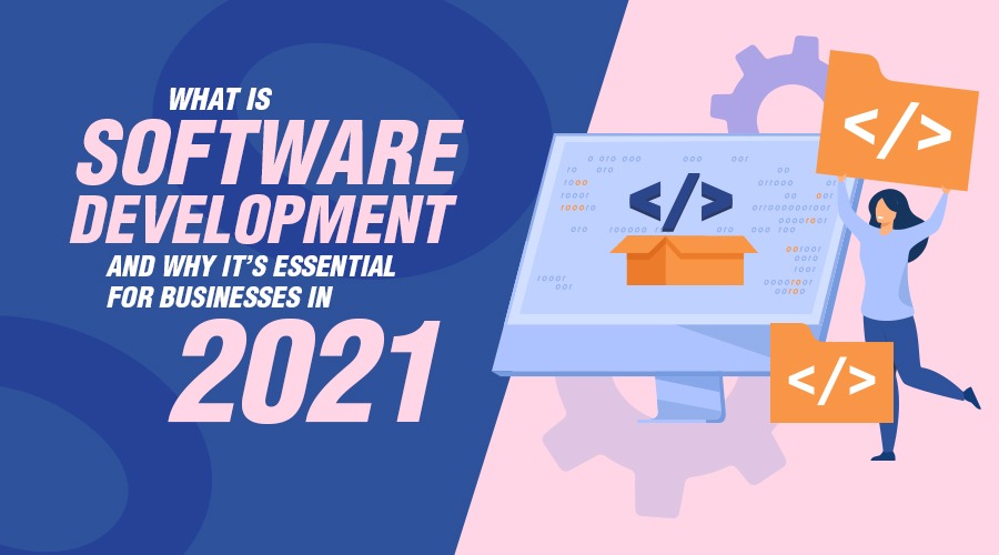 What is Software Development is why it’s essential for businesses in 2021